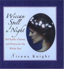 Wiccan Spell A Night: 365 Spells, Charms, And Potions For The Whole Year: 365 Spells, Charms, and Potions for the Whole Year