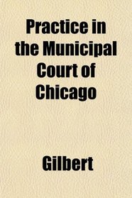 Practice in the Municipal Court of Chicago