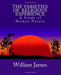 The Varieties of  Religious Experience:  A Study of Human Nature