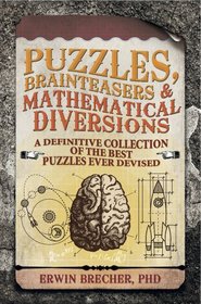 Brainteasers, Puzzles & Mathematical Diversions: A Super Collection of Fine Puzzles to Challenge Your Brain Matter