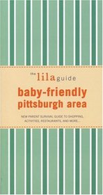 The Lilaguide Baby-Friendly Pittsburgh Area: New Parent Survival Guide to Shopping, Activities, Restaurants, And More (Lilaguide: Baby-Friendly Pittsburgh)