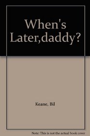 When's Later,daddy?