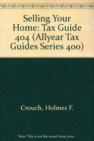 Selling Your Home: The $125,000 Exclusion When & How to Claim It, Second Edition (Crouch, Holmes F. Allyear Tax Guides. Series 400, Owners and Sellers, 404.)