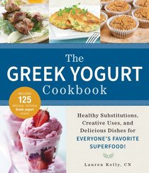 The Greek Yogurt Cookbook: Includes 125 Delicious, Nutritious Greek Yogurt Recipes