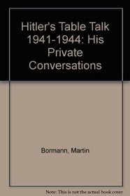 Hitler's Table Talk 1941-1944: His Private Conversations