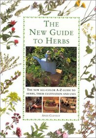 The New Guide to Herbs: The New All-Color A-Z Guide to Herbs, Their Cultivation and Uses