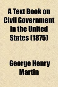 A Text Book on Civil Government in the United States (1875)