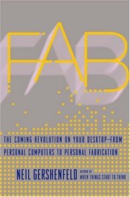 Fab: The Coming Revolution on Your Desktop-from Personal Computers to Personal Fabrication