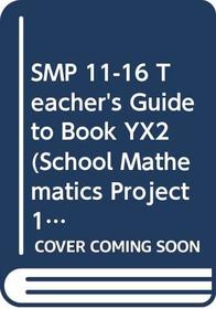 SMP 11-16 Teacher's Guide to Book YX2 (School Mathematics Project 11-16)