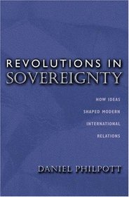 Revolutions in Sovereignty: How Ideas Shaped Modern International Relations.