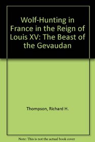 Wolf-Hunting in France in the Reign of Louis XV: The Beast of the Gevaudan