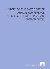 History of the East Genesee Annual Conference: Of the Methodist Episcopal Church    (1908)