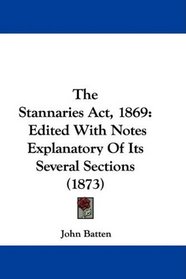 The Stannaries Act, 1869: Edited With Notes Explanatory Of Its Several Sections (1873)