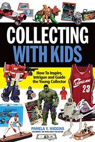 Collecting With Kids: How To Inspire, Intrigue and Guide the Young Collector