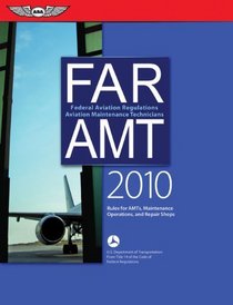 FAR/AMT 2010: Federal Aviation Regulations for Aviation Maintenance Technicians (FAR/AIM series)