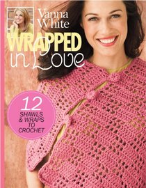 Wrapped in Love: 12 Shawls & Wraps to Crochet