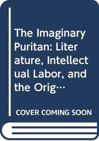 The Imaginary Puritan: Literature, Intellectual Labor, and the Origins of Personal Life (New Historicism)