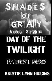Shades of Gray #7 Day of the Twilight- Patient Zero (Limited 5000 First Edition. Science Fiction Action Adventure Thriller Mystery Horror Series Sci-Fi) *3rd of Zombie Twilight Quadrilogy
