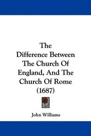 The Difference Between The Church Of England, And The Church Of Rome (1687)
