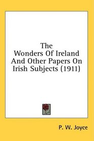 The Wonders Of Ireland And Other Papers On Irish Subjects (1911)
