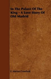 In The Palace Of The King - A Love Story Of Old Madrid