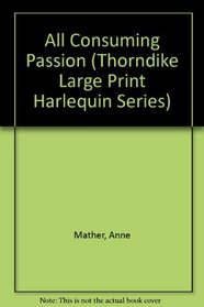 All-Consuming Passion (Thorndike Large Print Harlequin Series)