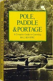 Pole, Paddle & Portage: A Complete Guide To Canoeing