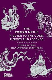The Korean Myths: A Guide to the Gods, Heroes and Legends (Myths, 8)
