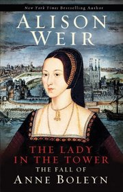 The Lady in the Tower: The Fall of Anne Boleyn