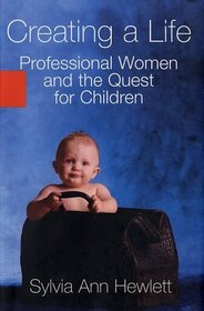 Creating a Life: Professional Women and the Quest for Children