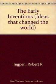 The Early Inventions (Ideas That Changed the World: the Greatest Discoveries  Inventions Series)