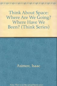 Think About Space: Where Are We Going? Where Have We Been? (Think Series)