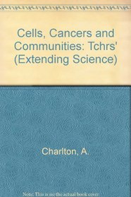 Cells, Cancers and Communities: Tchrs' (Extending Science)