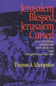 Jerusalem Blessed, Jerusalem Cursed: Jews, Christians, and Muslims in the Holy City from David's Time to Our Own
