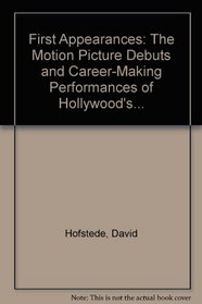 First Appearances: The Motion Picture Debuts and Career-Making Performances of Hollywood's Greatest Stars