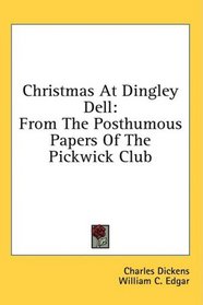 Christmas At Dingley Dell: From The Posthumous Papers Of The Pickwick Club