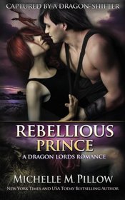 Rebellious Prince: A Dragon Lords Story (Captured by a Dragon-Shifter) (Volume 2)