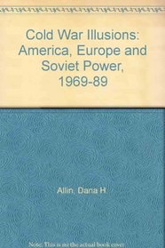 Cold War Illusions: America, Europe and Soviet Power, 1969-89