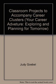 Classroom Projects to Accompany Career Clusters (Your Career Adveture: Exploring and Planning for Tomorrow)
