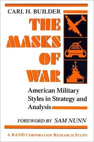 The Masks of War : American Military Styles in Strategy and Analysis: A RAND Corporation Research Study (Rand Corporation Research Study)