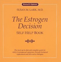 Dr. Susan Lark's the Estrogen Decision Self Help Book: A Complete Guide for Relief of Menopausal Symptoms Through Hormonal Replacement and Alternative Therapies
