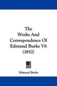 The Works And Correspondence Of Edmund Burke V6 (1852)