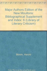 Major Authors Edition of the New Moultons: Bibliographical Supplement and Index (Library of Literary Criticism)