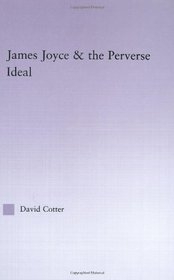 Joyce and the Perverse Ideal (Studies in Major Literary Authors)