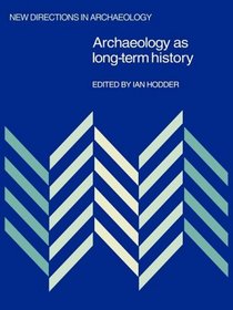 Archaeology as Long-Term History (New Directions in Archaeology)
