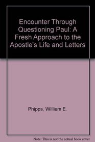 Encounter Through Questioning Paul: A Fresh Approach to the Apostle's Life and Letters