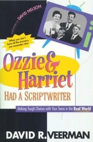 Ozzie  Harriet Had a Scriptwriter: Making Tough Choices With Your Teens in the Real World