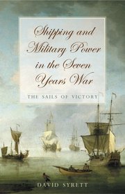 Shipping and Military Power in the Seven Years War: The Sails of Victory (University of Exeter Press - Exeter Maritime Studies)