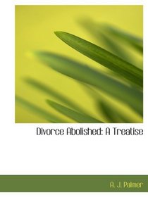 Divorce Abolished: A Treatise