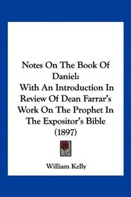 Notes On The Book Of Daniel: With An Introduction In Review Of Dean Farrar's Work On The Prophet In The Expositor's Bible (1897)